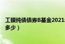 工银纯债债券B基金2021年第三季度表现如何（一年来涨了多少）