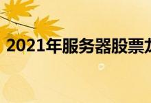 2021年服务器股票龙头一览三分钟教你看懂