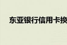 东亚银行信用卡换卡后（老卡还能用吗）