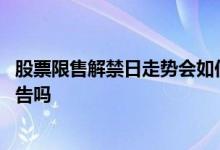 股票限售解禁日走势会如何 限售股上市流通需要发布减持公告吗