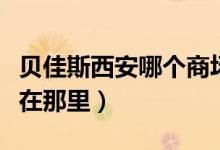 贝佳斯西安哪个商场有专柜（深圳贝佳斯专柜在那里）