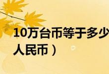 10万台币等于多少日元（10万台币等于多少人民币）