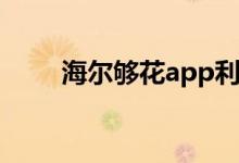 海尔够花app利息多高（海尔够花）