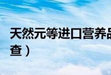 天然元等进口营养品违规添加成分（被立案调查）