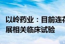 以岭药业：目前连花清瘟尚未针对猴痘疫情开展相关临床试验