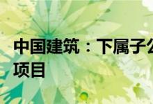 中国建筑：下属子公司投资新加坡房地产开发项目