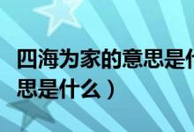 四海为家的意思是什么二年级（四海为家的意思是什么）