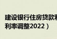 建设银行住房贷款利率是多少（建行住房贷款利率调整2022）