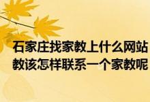 石家庄找家教上什么网站（我是石家庄的学生我想找一个家教该怎样联系一个家教呢）