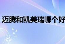 迈腾和凯美瑞哪个好（迈腾和凯美瑞哪个好）