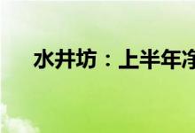 水井坊：上半年净利3.7亿元同比降2%