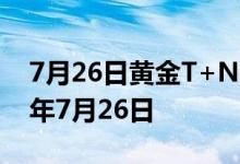 7月26日黄金T+N2价格今天多少一克 2022年7月26日