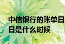 中信银行的账单日一般是多少 中信银行账单日是什么时候