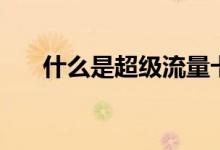什么是超级流量卡（什么是超级寒潮）
