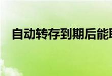 自动转存到期后能取吗 自动转存后能取吗