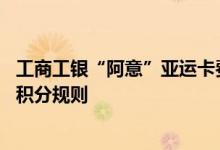 工商工银“阿意”亚运卡费用说明 工商工银“阿意”亚运卡积分规则