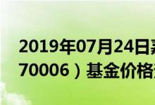 2019年07月24日嘉实服务增值行业混合（070006）基金价格查询