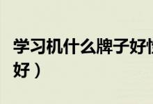 学习机什么牌子好性价比高（学习机什么牌子好）