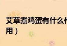 艾草煮鸡蛋有什么作用（艾草煮鸡蛋有什么作用）