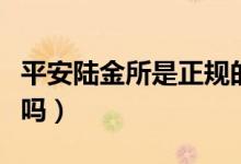 平安陆金所是正规的吗（平安陆金所贷款可靠吗）