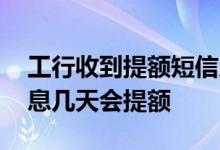 工行收到提额短信几率大吗 工行收到回复信息几天会提额