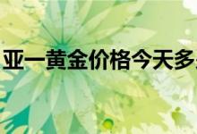 亚一黄金价格今天多少一克(2022年7月26日)