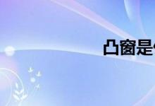  凸窗是什么样的？ 