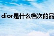 dior是什么档次的品牌（dior是什么档次的）