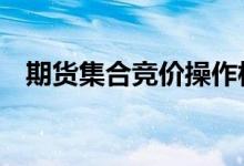期货集合竞价操作模式 期货集合竞价规则