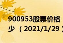 900953股票价格（900953股票价格今天多少 （2021/1/29））