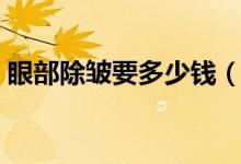 眼部除皱要多少钱（爱美的姑娘一定要知道）