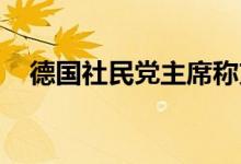 德国社民党主席称支持推迟淘汰核电项目