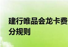 建行唯品会龙卡费用说明 建行唯品会龙卡积分规则