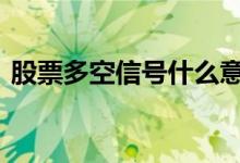 股票多空信号什么意思 股票多空资金是什么