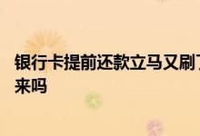 银行卡提前还款立马又刷了 信用卡提前还款了可以马上刷出来吗