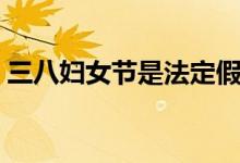 三八妇女节是法定假期吗（你要的答案来了）