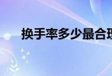 换手率多少最合理 换手率多少最合理 