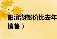 阳澄湖蟹价比去年爆涨4成（7成都经互联网销售）
