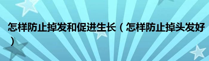 怎樣防止掉發和促進生長(怎樣防止掉頭發好)
