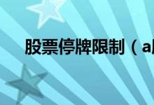 股票停牌限制（a股停牌时间有限制吗）