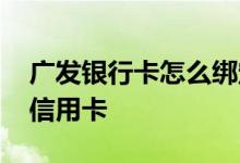广发银行卡怎么绑定微信 微信怎么申请广发信用卡