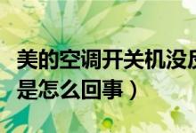 美的空调开关机没反应（美的空调开机没反应是怎么回事）