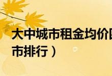 大中城市租金均价四连降（环比跌幅TOP5城市排行）