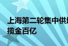 上海第二轮集中供地现“嘉定专场”：5地块揽金百亿