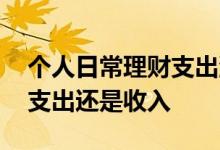 个人日常理财支出流水账表格 购买理财属于支出还是收入
