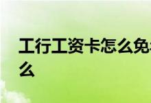 工行工资卡怎么免年费 办工行工资卡需要什么