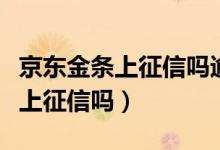 京东金条上征信吗逾期了怎么处理（京东金条上征信吗）