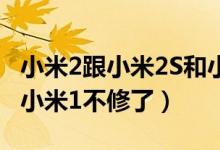 小米2跟小米2S和小米2A到底有什么区别啊（小米1不修了）