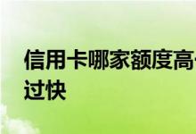 信用卡哪家额度高一些 信用卡哪家额度高通过快 