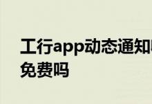 工行app动态通知收费吗 工行app接收信息免费吗
